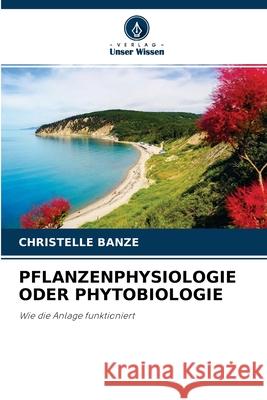 Pflanzenphysiologie Oder Phytobiologie Christelle Banze 9786203526172