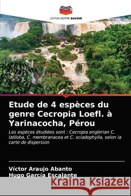 Etude de 4 espèces du genre Cecropia Loefl. à Yarinacocha, Pérou Araujo Abanto, Víctor 9786203527353 Editions Notre Savoir