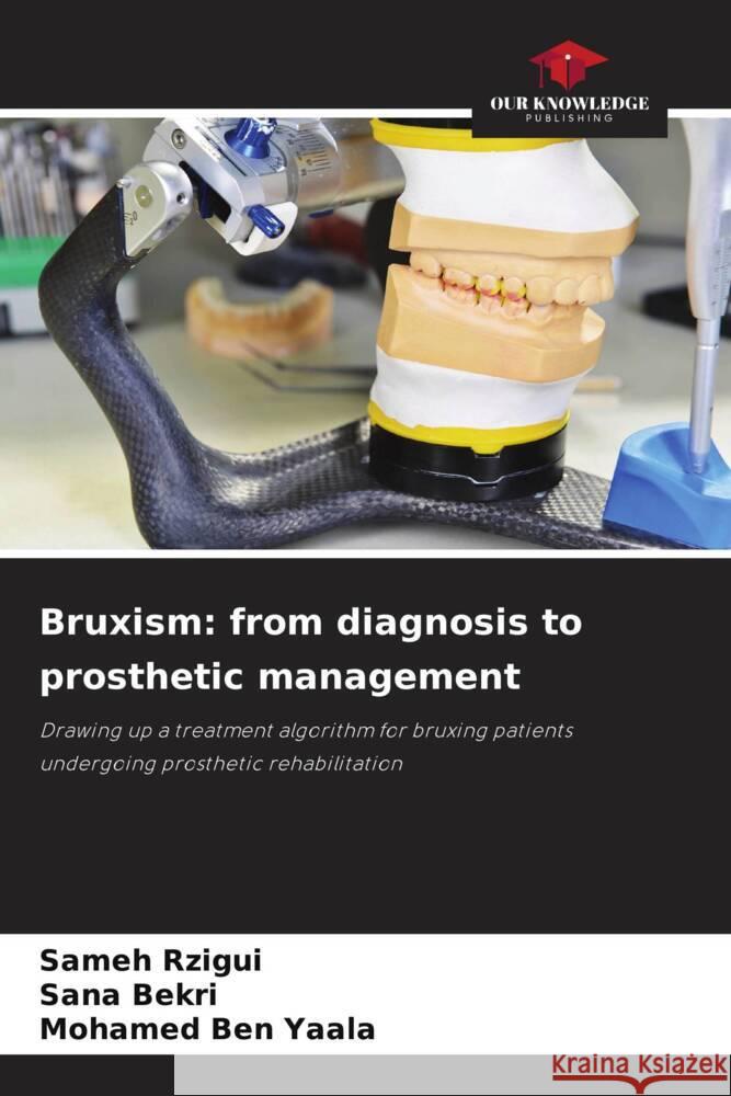 Bruxism: from diagnosis to prosthetic management Rzigui, Sameh, Bekri, Sana, Ben Yaala, Mohamed 9786203527360