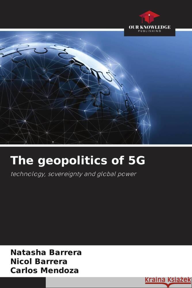 The geopolitics of 5G Barrera, Natasha, Barrera, Nicol, Mendoza, Carlos 9786203527476