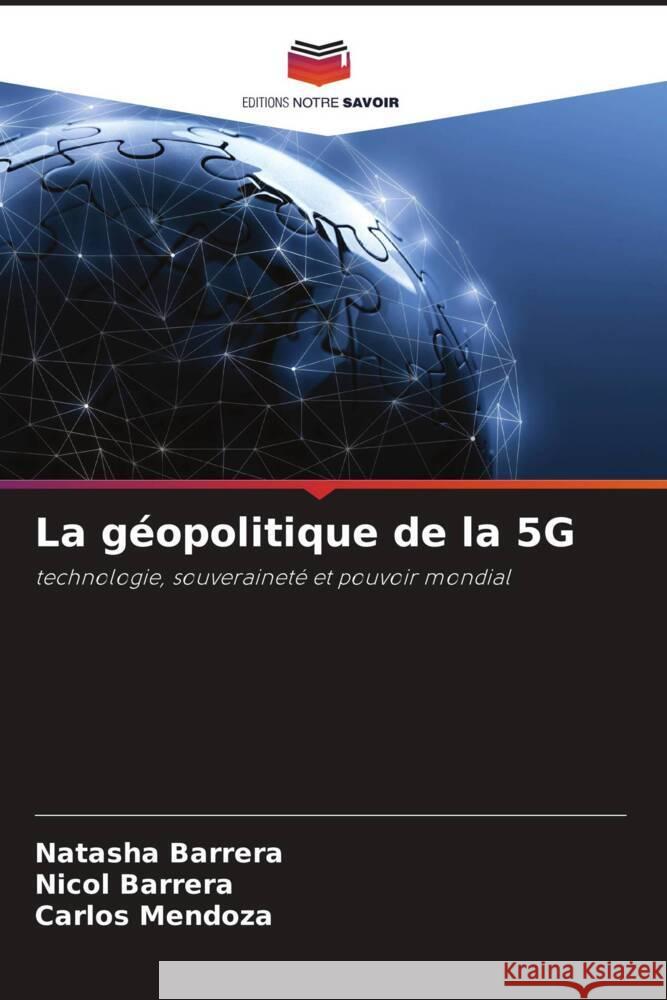 La géopolitique de la 5G Barrera, Natasha, Barrera, Nicol, Mendoza, Carlos 9786203527483