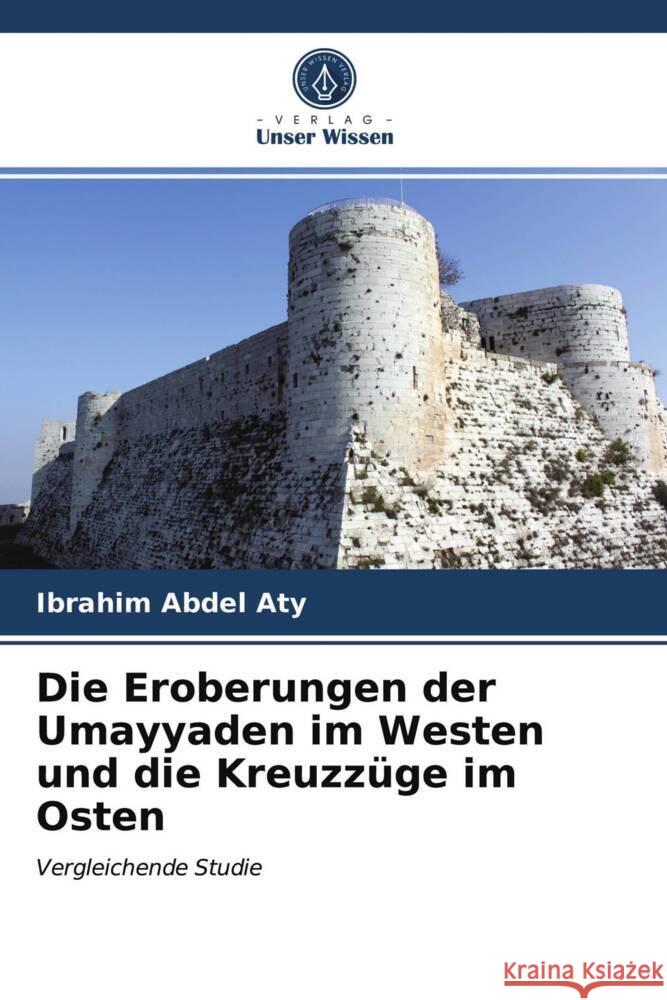 Die Eroberungen der Umayyaden im Westen und die Kreuzzüge im Osten Abdel Aty, Ibrahim 9786203527735