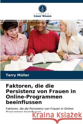 Faktoren, die die Persistenz von Frauen in Online-Programmen beeinflussen Terry Müller 9786203528022
