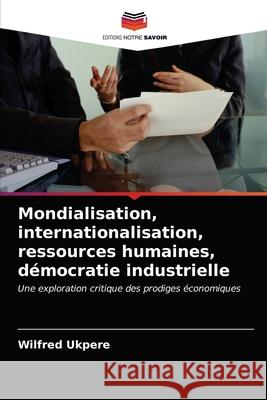 Mondialisation, internationalisation, ressources humaines, démocratie industrielle Ukpere, Wilfred 9786203528404 Editions Notre Savoir