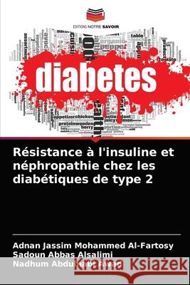 Résistance à l'insuline et néphropathie chez les diabétiques de type 2 Adnan Jassim Mohammed Al-Fartosy, Sadoun Abbas Alsalimi, Nadhum Abdulnabi Awad 9786203529418 Editions Notre Savoir