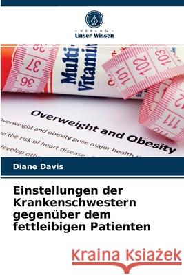 Einstellungen der Krankenschwestern gegenüber dem fettleibigen Patienten Diane Davis 9786203530568 Verlag Unser Wissen