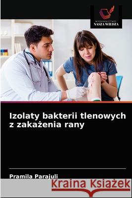 Izolaty bakterii tlenowych z zakażenia rany Parajuli, Pramila 9786203530773