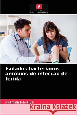 Isolados bacterianos aeróbios de infecção de ferida Parajuli, Pramila 9786203530780