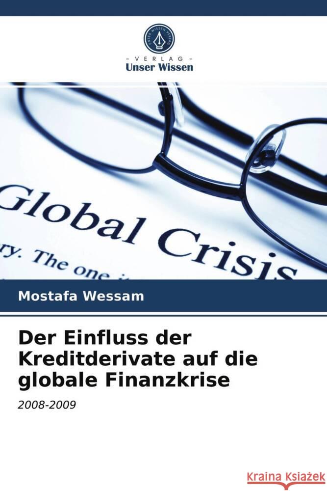 Der Einfluss der Kreditderivate auf die globale Finanzkrise Wessam, Mostafa 9786203531138