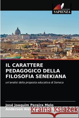 Il Carattere Pedagogico Della Filosofia Senekiana José Joaquim Pereira Melo, Anderson Alexandre Rodrigues 9786203531497 Edizioni Sapienza