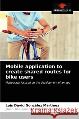 Mobile application to create shared routes for bike users Gonz Jhon Alejandro Cuerv 9786203531855