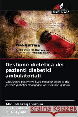 Gestione dietetica dei pazienti diabetici ambulatoriali Abdul-Razaq Ibrahim, K O Kolade, K A Ayinla 9786203532517 Edizioni Sapienza