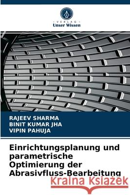 Einrichtungsplanung und parametrische Optimierung der Abrasivfluss-Bearbeitung Rajeev Sharma, Binit Kumar Jha, Vipin Pahuja 9786203532555