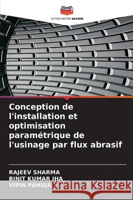 Conception de l'installation et optimisation paramétrique de l'usinage par flux abrasif Sharma, Rajeev 9786203532579 Editions Notre Savoir