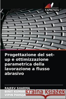 Progettazione del set-up e ottimizzazione parametrica della lavorazione a flusso abrasivo Rajeev Sharma, Binit Kumar Jha, Vipin Pahuja 9786203532586