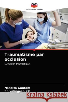 Traumatisme par occlusion Nandita Gautam, Shivalingesh Kk 9786203532814