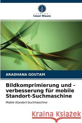 Bildkomprimierung und -verbesserung für mobile Standort-Suchmaschine Aradhana Goutam 9786203535198