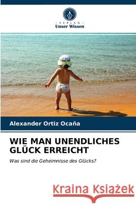 Wie Man Unendliches Glück Erreicht Alexander Ortiz Ocaña 9786203537307