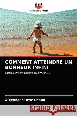 Comment Atteindre Un Bonheur Infini Alexander Ortiz Ocaña 9786203537338 Editions Notre Savoir