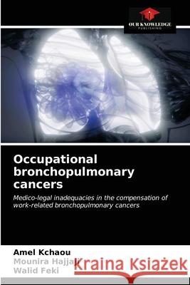 Occupational bronchopulmonary cancers Amel Kchaou Mounira Hajjaji Walid Feki 9786203537482 Our Knowledge Publishing