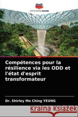 Compétences pour la résilience via les ODD et l'état d'esprit transformateur Yeung, Shirley Mo Ching 9786203537925 Editions Notre Savoir
