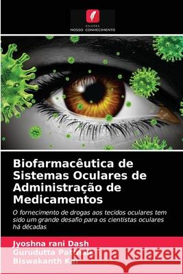 Biofarmacêutica de Sistemas Oculares de Administração de Medicamentos Jyoshna Rani Dash, Gurudutta Pattnaik, Biswakanth Kar 9786203539448 Edicoes Nosso Conhecimento