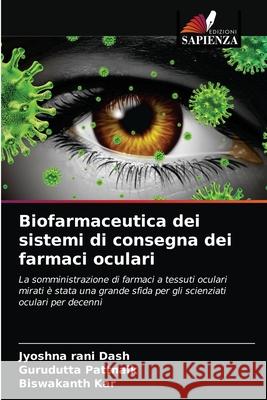 Biofarmaceutica dei sistemi di consegna dei farmaci oculari Jyoshna Rani Dash Gurudutta Pattnaik Biswakanth Kar 9786203539455 Edizioni Sapienza