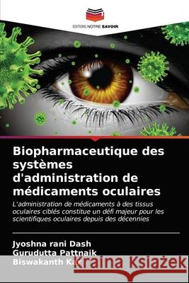 Biopharmaceutique des systèmes d'administration de médicaments oculaires Dash, Jyoshna Rani 9786203539486 Editions Notre Savoir