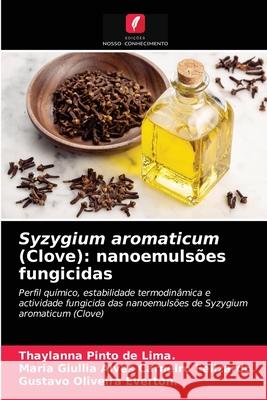 Syzygium aromaticum (Clove): nanoemulsões fungicidas Thaylanna Pinto de Lima, Maria Giullia Alves Carne Felizardo, Gustavo Oliveira Everton 9786203541069 Edicoes Nosso Conhecimento