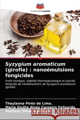 Syzygium aromaticum (girofle): nanoémulsions fongicides de Lima, Thaylanna Pinto 9786203541113 Editions Notre Savoir