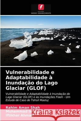 Vulnerabilidade e Adaptabilidade à Inundação do Lago Glaciar (GLOF) Rahim Aman Shah, Muhammad Imran Khan, Iftikhar Ahmad 9786203541854