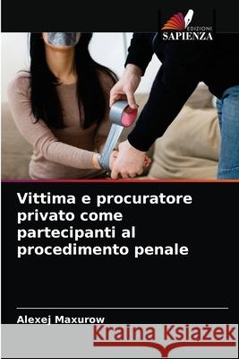 Vittima e procuratore privato come partecipanti al procedimento penale Alexej Maxurow 9786203542714 Edizioni Sapienza