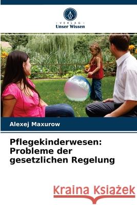 Pflegekinderwesen: Probleme der gesetzlichen Regelung Alexej Maxurow 9786203542981 Verlag Unser Wissen