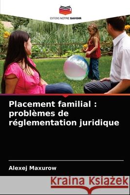 Placement familial: problèmes de réglementation juridique Maxurow, Alexej 9786203543018 Editions Notre Savoir