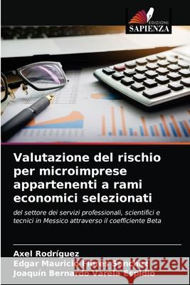 Valutazione del rischio per microimprese appartenenti a rami economici selezionati Rodr Edgar Mauricio Flore Joaqu 9786203543209 Edizioni Sapienza