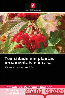 Toxicidade em plantas ornamentais em casa Saw-Rah `Ee Velázquez Jiménez, Diana Laura Díaz Inocencio, Anali Bello Velázquez 9786203544084 Edicoes Nosso Conhecimento
