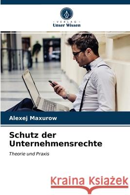 Schutz der Unternehmensrechte Alexej Maxurow 9786203544343 Verlag Unser Wissen