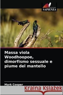 Massa viola Woodhoopoe, dimorfismo sessuale e piume del mantello Mark Cooper 9786203544626