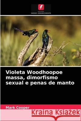 Violeta Woodhoopoe massa, dimorfismo sexual e penas de manto Mark Cooper 9786203544657