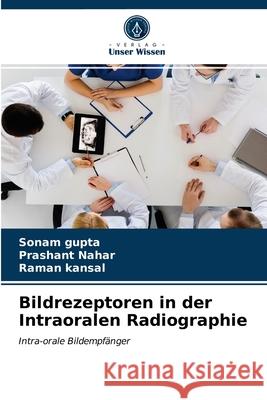 Bildrezeptoren in der Intraoralen Radiographie Sonam Gupta, Prashant Nahar, Raman Kansal 9786203550184