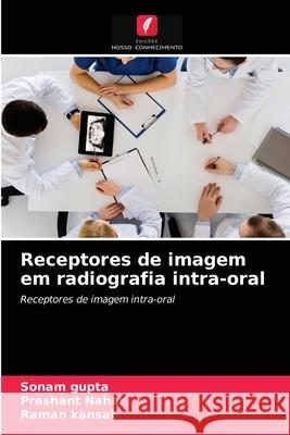 Receptores de imagem em radiografia intra-oral Sonam Gupta, Prashant Nahar, Raman Kansal 9786203550269 Edicoes Nosso Conhecimento