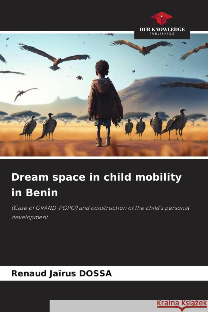 Dream space in child mobility in Benin Renaud Ja?rus Dossa 9786203553147