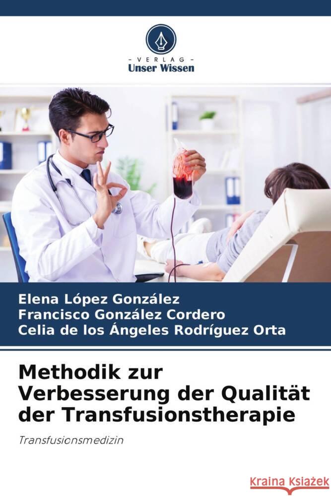 Methodik zur Verbesserung der Qualität der Transfusionstherapie López González, Elena, González Cordero, Francisco, Rodríguez Orta, Celia de los Angeles 9786203555868