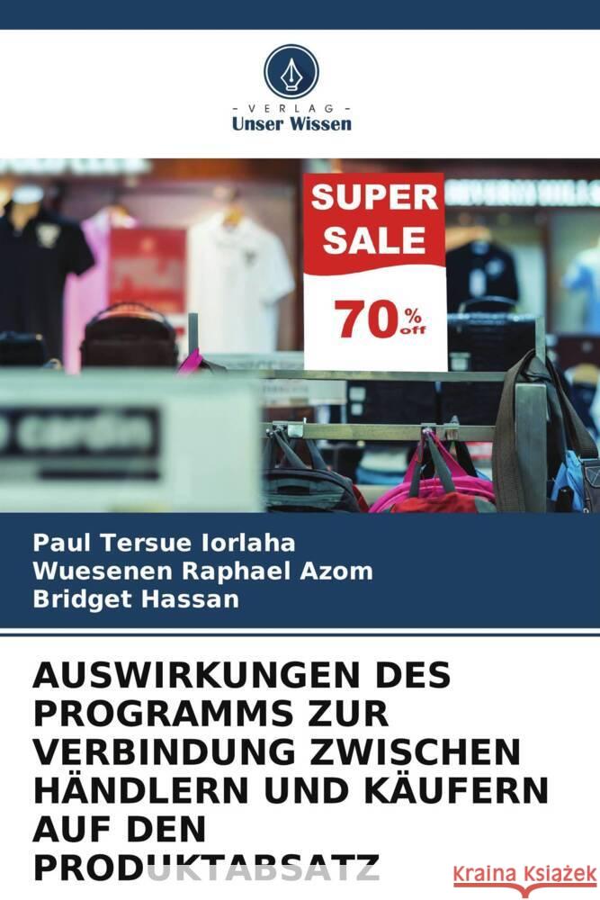 AUSWIRKUNGEN DES PROGRAMMS ZUR VERBINDUNG ZWISCHEN HÄNDLERN UND KÄUFERN AUF DEN PRODUKTABSATZ IORLAHA, Paul Tersue, AZOM, WUESENEN RAPHAEL, Hassan, Bridget 9786203557961