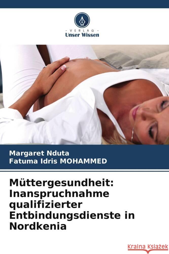 Müttergesundheit: Inanspruchnahme qualifizierter Entbindungsdienste in Nordkenia Nduta, Margaret, Idris MOHAMMED, Fatuma 9786203559040