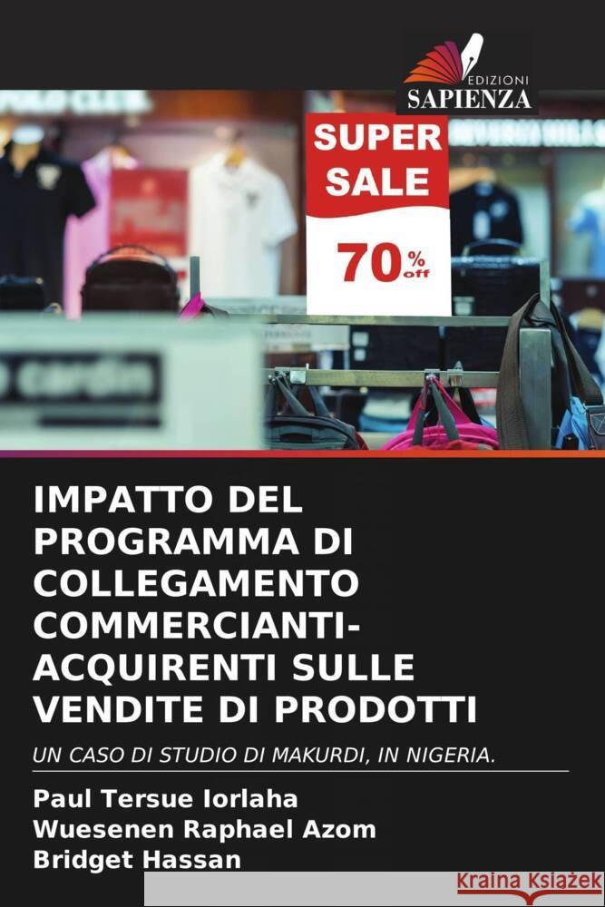 IMPATTO DEL PROGRAMMA DI COLLEGAMENTO COMMERCIANTI-ACQUIRENTI SULLE VENDITE DI PRODOTTI IORLAHA, Paul Tersue, AZOM, WUESENEN RAPHAEL, Hassan, Bridget 9786203559422