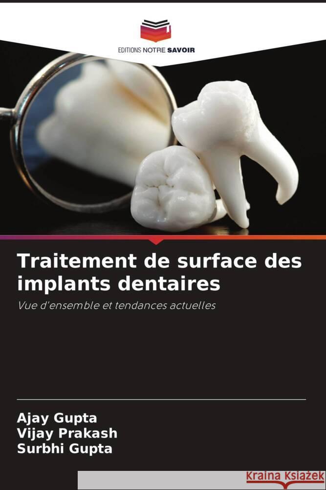 Traitement de surface des implants dentaires Gupta, Ajay, Prakash, Vijay, Gupta, Surbhi 9786203561579