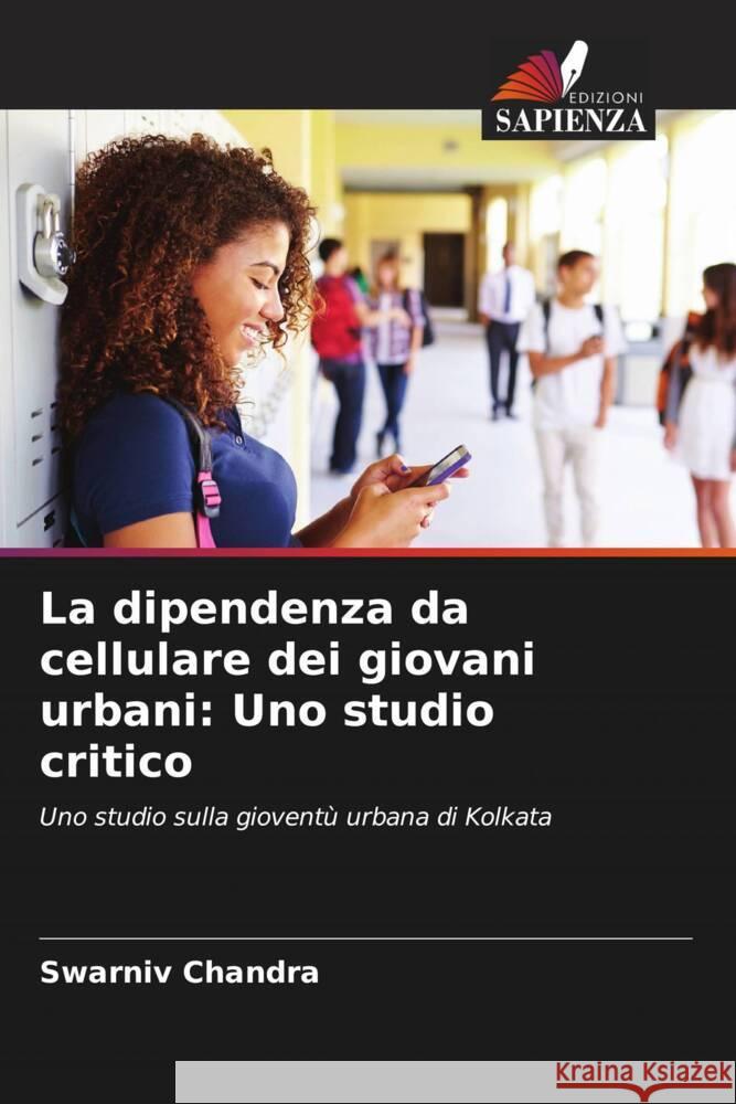 La dipendenza da cellulare dei giovani urbani: Uno studio critico Chandra, Swarniv 9786203562767