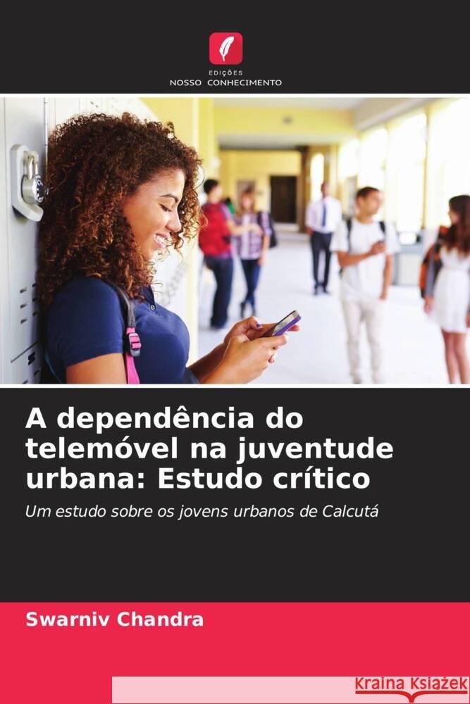 A dependência do telemóvel na juventude urbana: Estudo crítico Chandra, Swarniv 9786203562774 Edições Nosso Conhecimento