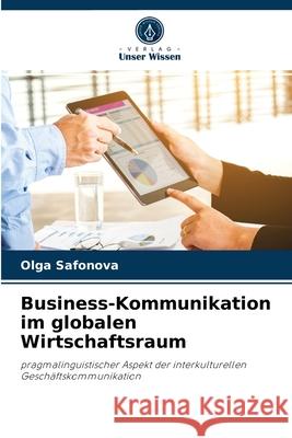 Business-Kommunikation im globalen Wirtschaftsraum Olga Safonova 9786203563313 Verlag Unser Wissen